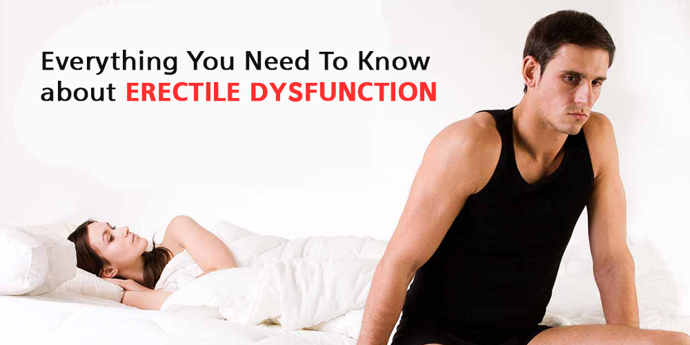 Everything You Need To Know about Erectile Dysfunction