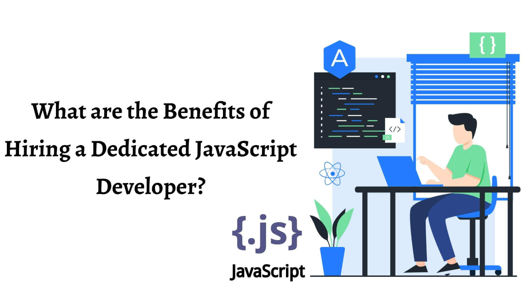 What are the Benefits of Hiring a Dedicated JavaScript Developer?