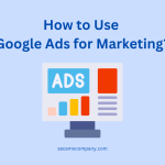 How to Use Google Ads for Marketing