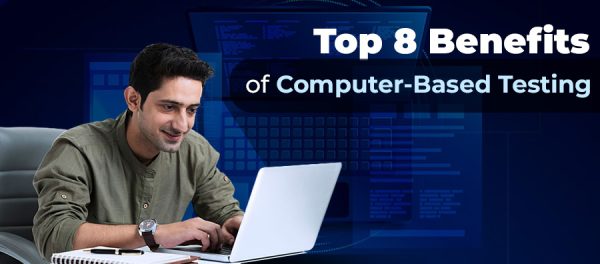 Top 8 Benefits of Computer Based Testing (CBT examinations)